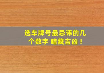 选车牌号最忌讳的几个数字 暗藏吉凶 !